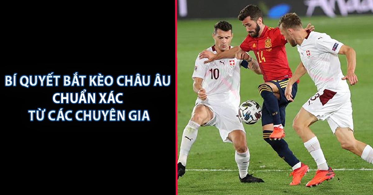 Bí quyết bắt kèo châu Âu chuẩn xác từ các chuyên gia