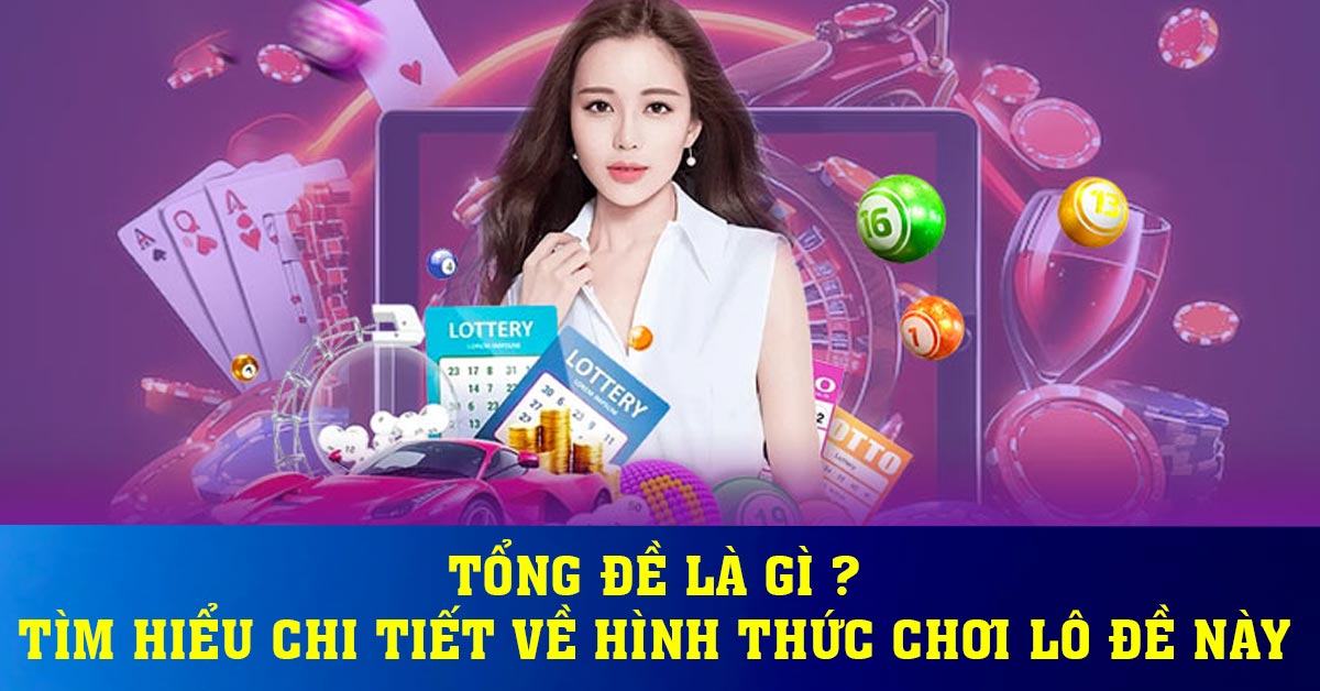 Tổng đề là gì ? Tìm hiểu chi tiết về hình thức chơi lô đề này